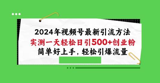 2024年视频号最新引流方法，实测一天轻松日引100+创业粉，简单好上手，轻松引爆流量【揭秘】-南友云赚