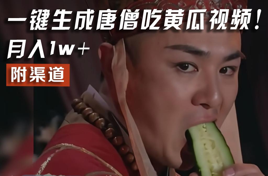 【情理之中，意料之外】火爆全网的唐僧吃黄瓜的视频！一键无脑生成，附渠道，月入1w+-南友云赚