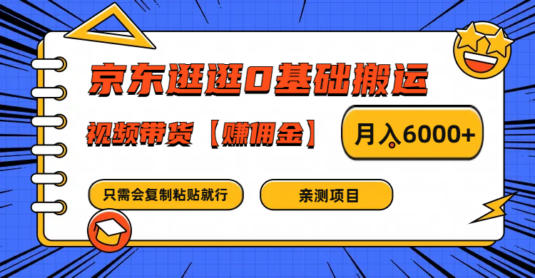 京东逛逛0基础搬运、视频带货赚佣金月入6000+ 只需要会复制粘贴就行-南友云赚