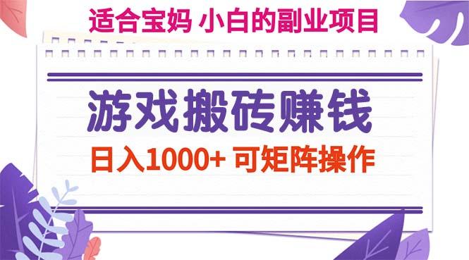 游戏搬砖赚钱副业项目，日入1000+ 可矩阵操作-南友云赚