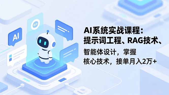 AI系统实战课程，提示词工程、RAG技术、智能体设计，掌握核心技术，接单月入2万+-南友云赚
