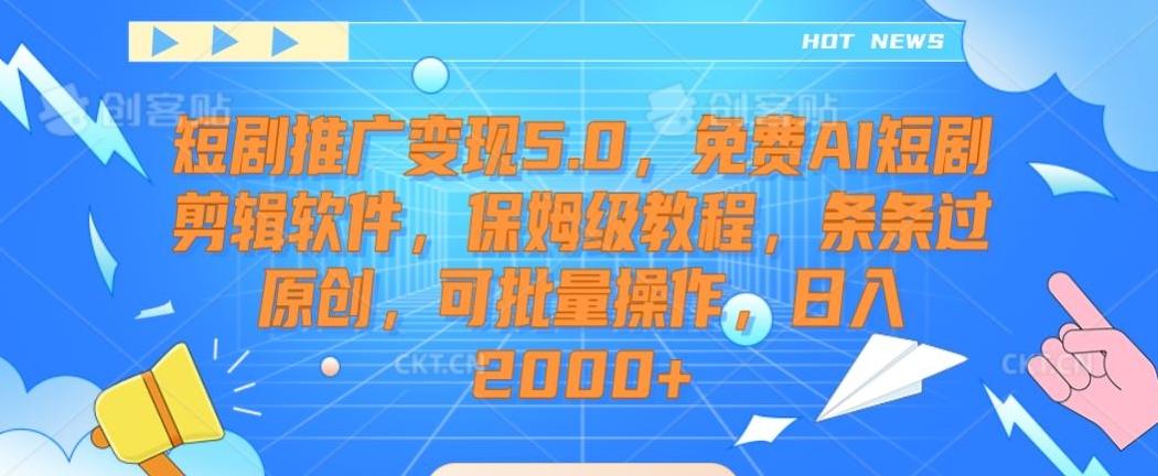 短剧推广变现5.0，免费AI短剧剪辑软件，保姆级教程，条条过原创，可批量操作，日入2000+【揭秘】-南友云赚