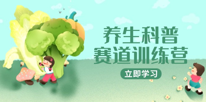 养生科普赛道训练营，AI矩阵+爆款标题+插画教学，2月3万粉接广1800/条-南友云赚