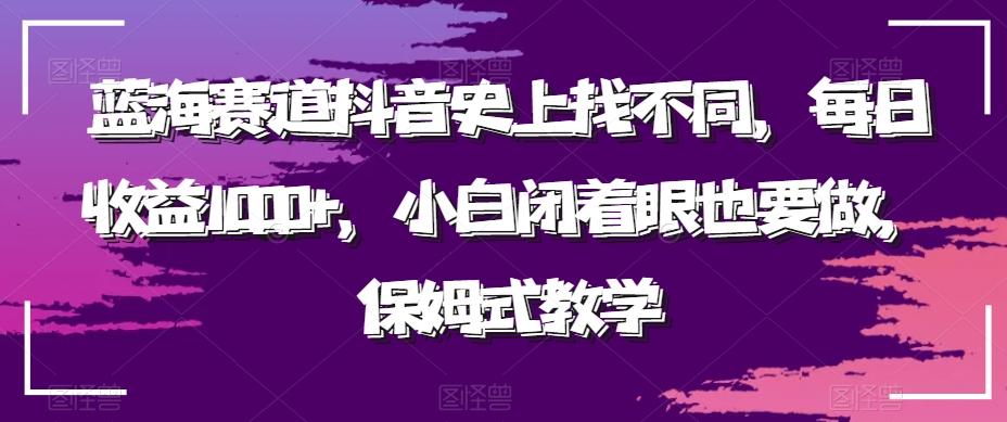 蓝海赛道抖音史上找不同，每日收益1000+，小白闭着眼也要做，保姆式教学-南友云赚