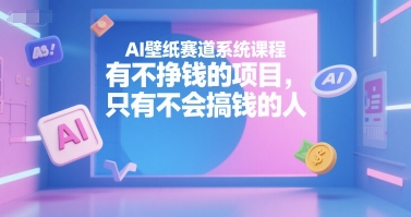 59f977ce473afbf77fc7ea6ea4f83232.jpeg AI壁纸赛道系统课程,有不挣钱的项目,只有不会搞钱的人