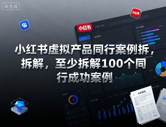 小红书虚拟产品同行案例拆解，至少拆解100个同行成功案例-南友云赚