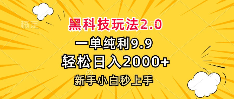 黑科技玩法2.0，一单9.9，轻松日入2000+，新手小白秒上手-南友云赚
