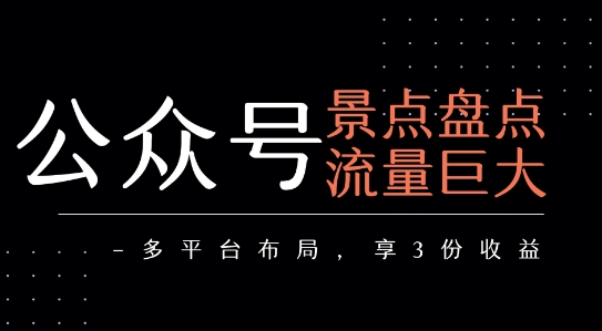 5badda366a04564c9f7168e0a71153e4.jpeg 公众号流量主-景点盘点 流量巨大 多平台布局享3份收益