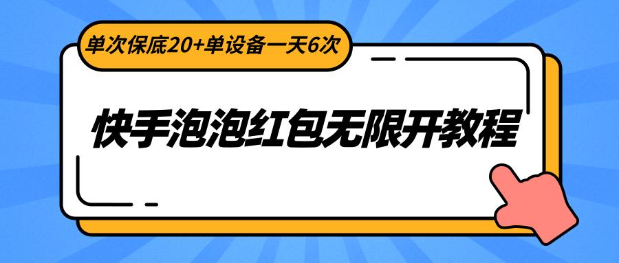 快手泡泡红包无限开教程,单次保底20+单设备一天6次-南友云赚