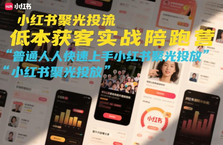 小红书聚光投流低成本获客实战陪跑营，普通人快速上手小红书聚光投放-南友云赚