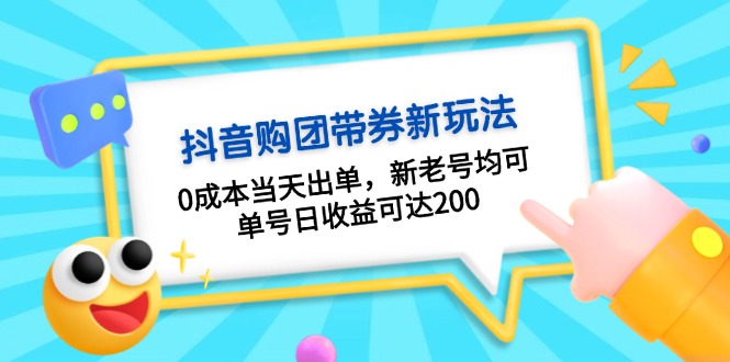 抖音购团带券0成本玩法：0成本当天出单，新老号均可，单号日收益可达200-南友云赚