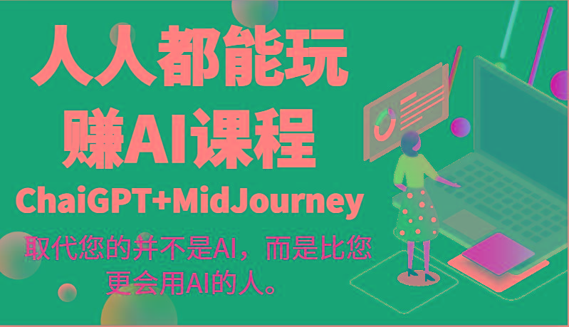 人人都能玩赚AI课程(ChaiGPT+MidJourney)取代您的并不是AI，而是比您更会用AI的人。-南友云赚