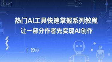 热门AI工具快速掌握系列教程，让一部分创作者先实现AI创作-南友云赚