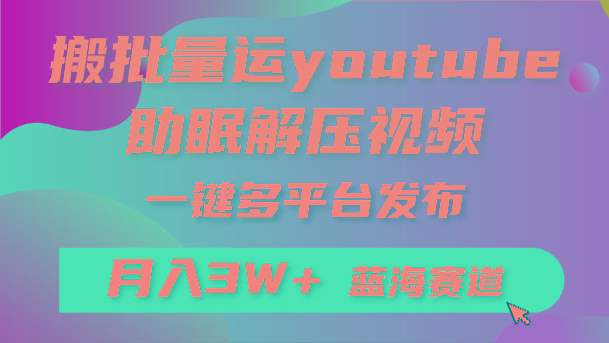 (9727期)批量搬运YouTube解压助眠视频 一键多平台发布 月入2W+-南友云赚