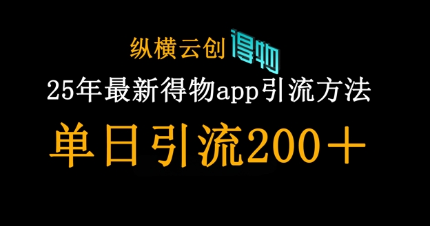 25年最新得物app引流创业粉方法，单日引流200+-南友云赚