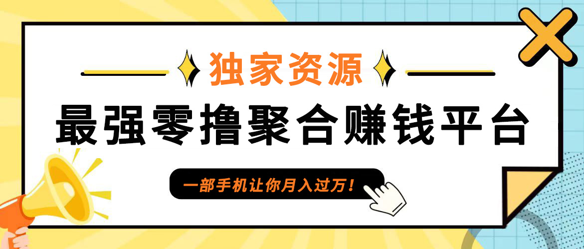 【首码】最强0撸聚合赚钱平台(独家资源),单日单机100+，代理对接，扶持置顶-南友云赚