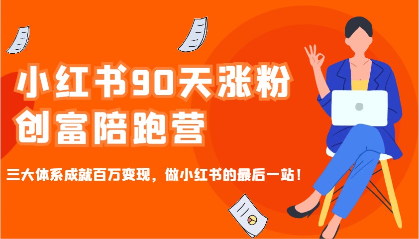 小红书90天涨粉创富陪跑营，三大体系成就百万变现，做小红书的最后一站！-南友云赚