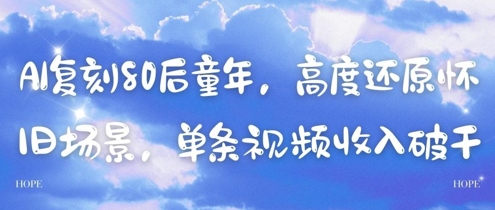 AI复刻80后童年，高度还原怀旧场景，单条视频收入几张-南友云赚