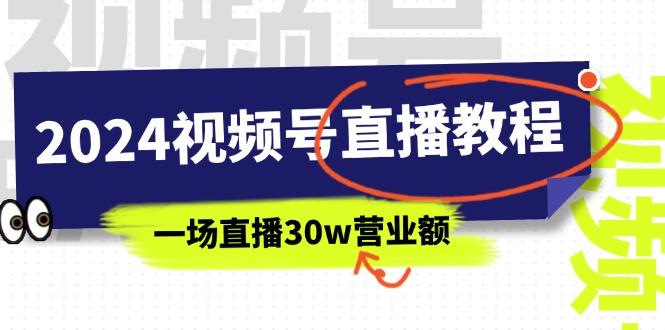 2024视频号直播教程：视频号如何赚钱详细教学，一场直播30w营业额(37节-南友云赚