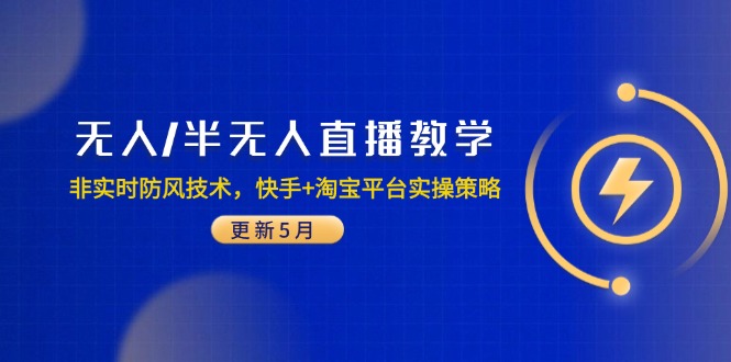 无人/半无人直播教学：非实时防风技术，快手+淘宝平台实操策略(更新5月-南友云赚