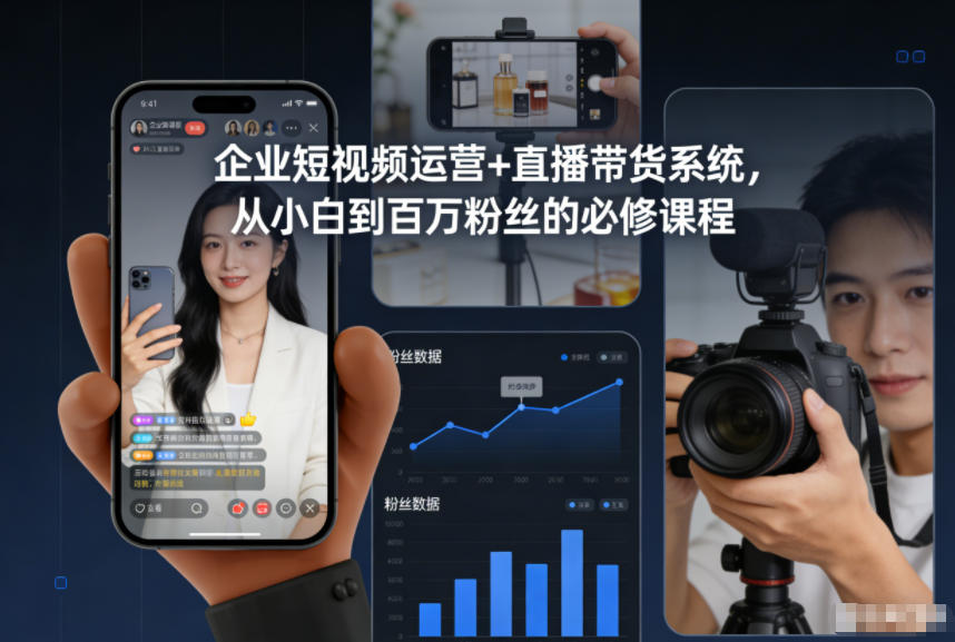 企业短视频运营+直播带货系统，从小白到百万粉丝的必修课程-南友云赚