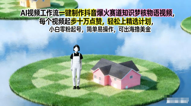 AI视频工作流一键制作抖音爆火赛道知识梦核物语视频，每个视频起步10W点赞，轻松上精选计划-南友云赚