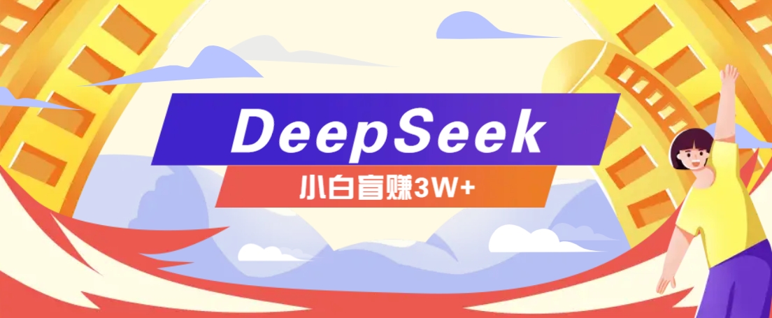 利用热门DeepSeek赚钱项目，多种变现方式小白也能盲赚3W+，就是用这个方法-南友云赚