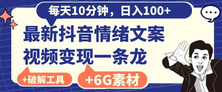 每日10分钟，日入100+，最新抖音情绪文案视频变现一条龙（内送6G素材及破解版软件）-南友云赚