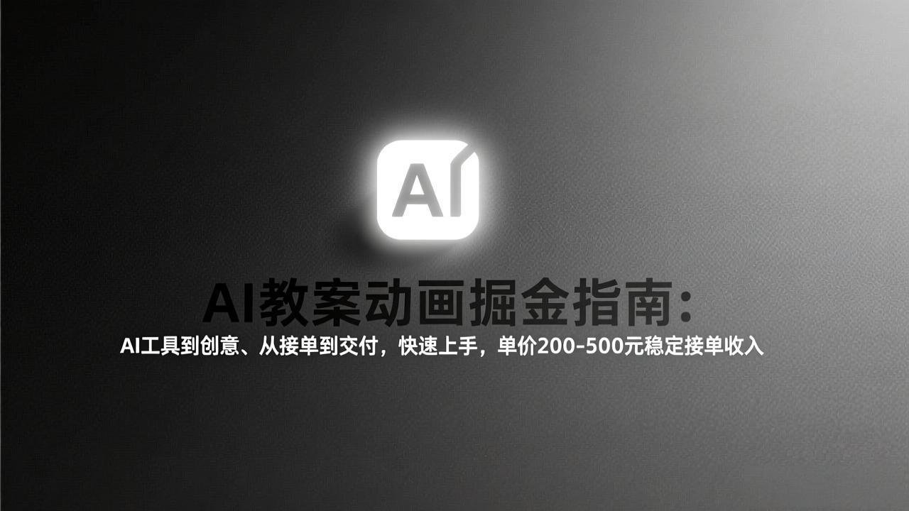 AI教案动画掘金指南：从工具到创意、从接单到交付，快速上手，单价200-500元稳定接单收入-南友云赚