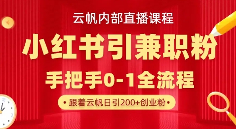 云帆内部直播课，小红书引流兼职粉教程，日引500+月变现过W-南友云赚