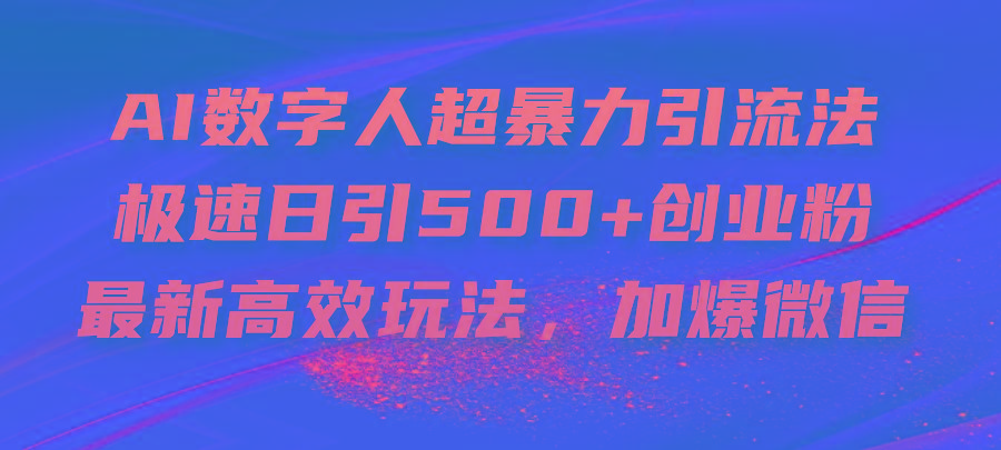AI数字人超暴力引流法，极速日引500+创业粉，最新高效玩法，加爆微信-南友云赚