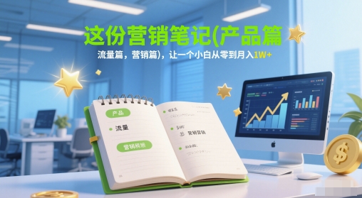 714f180bb440f8734a68a0994301d0dc.jpeg 这份营销笔记(产品篇,流量篇,营销篇),让一个小白从零到月入1W+