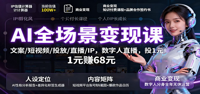 AI全场景变现课：文案/短视频/投放/直播/IP，数字人直播，投1元赚68元-南友云赚