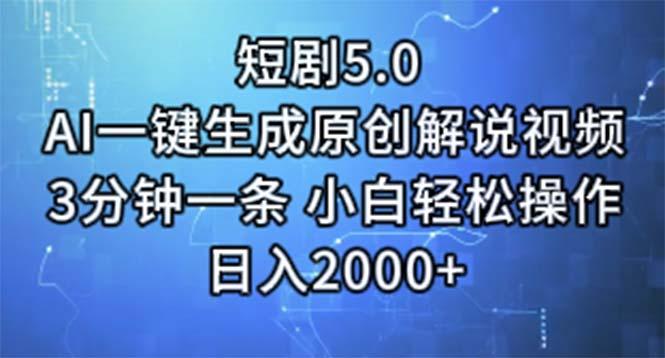短剧5.0  AI一键生成原创解说视频 3分钟一条 小白轻松操作 日入2000+-南友云赚