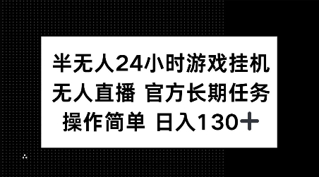 半无人24小时游戏挂JI，官方长期任务，操作简单 日入130+【揭秘】-南友云赚