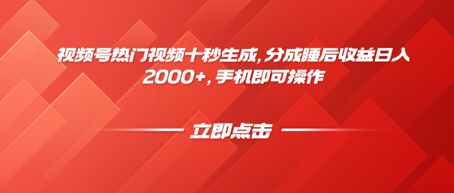 视频号热门视频十秒生成，分成睡后收益日入2000+，手机即可操作-南友云赚