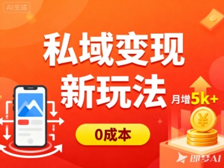 私域变现新玩法，0成本，多端引流，普通人月增收5k+-南友云赚