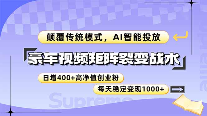 豪车视频矩阵裂变战术，颠覆传统模式，AI智能投放，日增400+高净值创业…-南友云赚