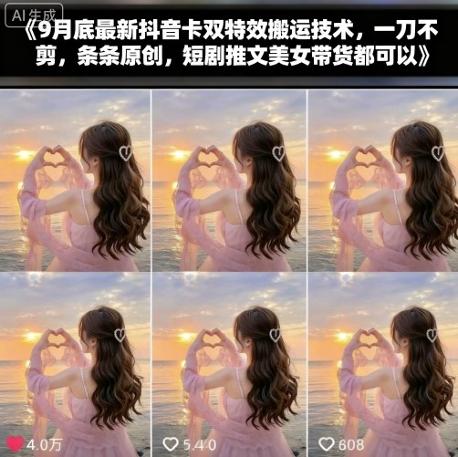 9月底最新抖音卡双特效搬运技术，一刀不剪，条条原创，短剧推文美女带货都可以-南友云赚