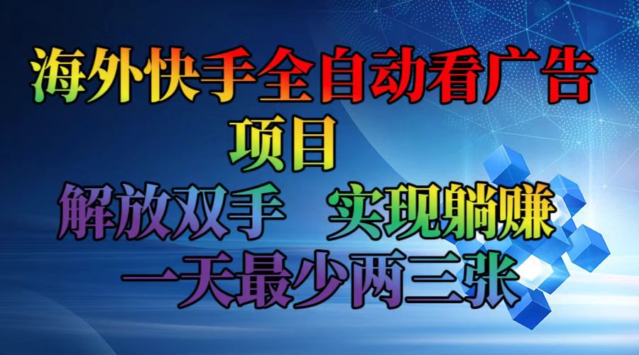 海外快手全自动看广告项目    解放双手   实现躺赚  一天最少两三张-南友云赚