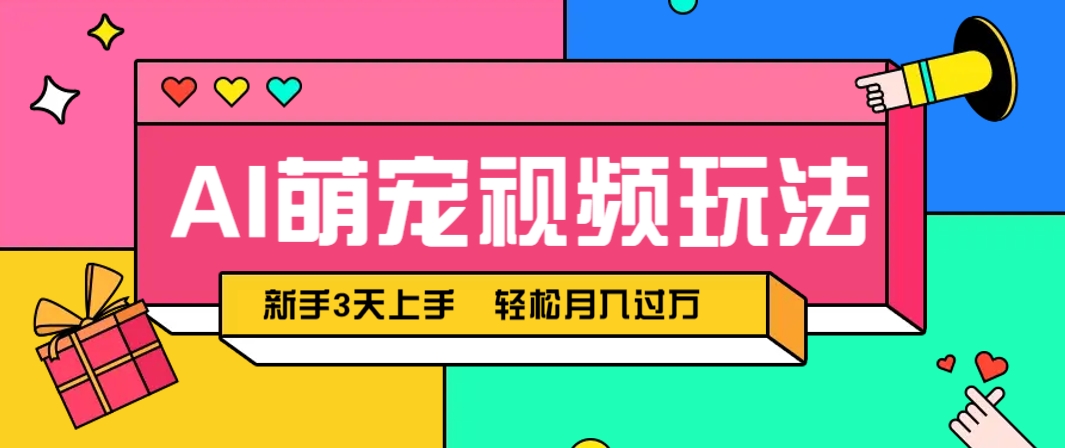 AI萌宠视频玩法,操作简单新手也能快速上手,轻松月入过万!-南友云赚