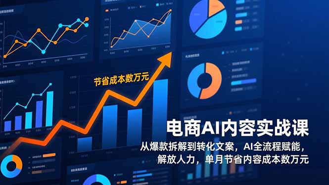 电商AI内容实战课，从爆款拆解到转化文案，AI全流程赋能，解放人力，单月节省内容成本数万元-南友云赚