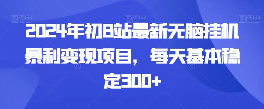 2024年初B站最新无脑挂机暴利变现项目，每天基本稳定300+-南友云赚