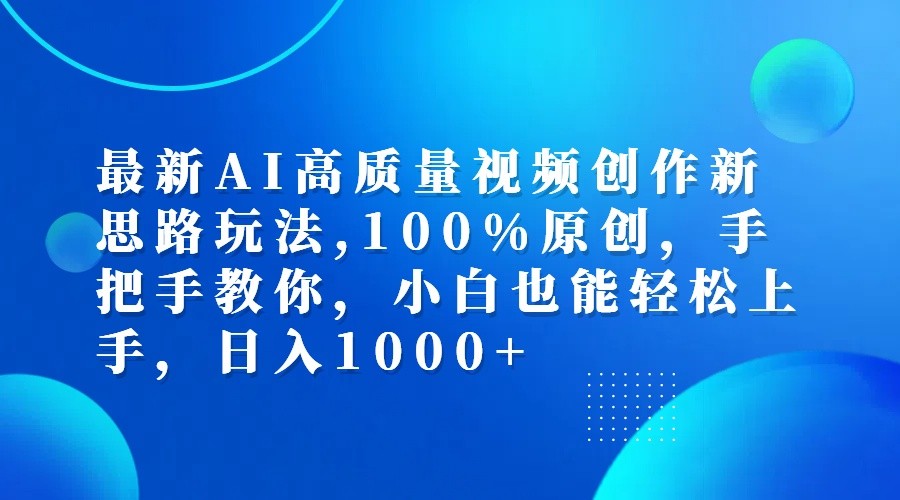 最新AI高质量视频创作新思路玩法,100%原创,手把手教你,小白也能轻松上手,日入1000+-南友云赚