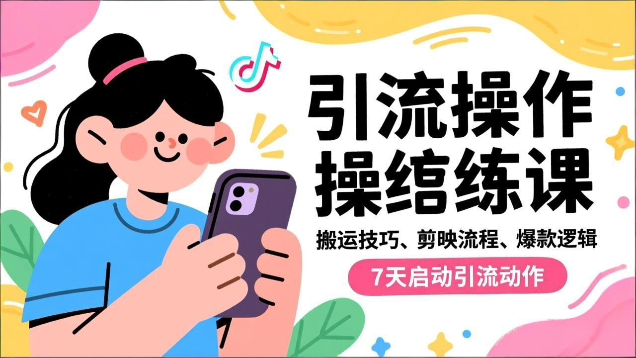 抖音引流实操跟练课，搬运技巧、剪映流程、爆款逻辑，7天启动引流动作-南友云赚