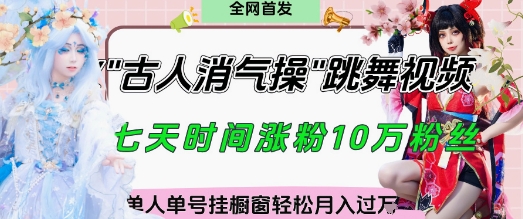 爆火“古人消气养生操”实战拆解，找准视频风口轻松起号，挂橱窗卖货月入过W-南友云赚