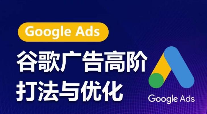 谷歌广告高阶打法与优化，凝结行业精华的谷歌广告体系课程，带你抓住流量红利，最大化ROI-南友云赚