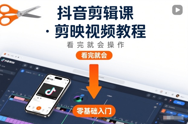 抖音剪辑课，剪映视频教程，看完就会操作-南友云赚