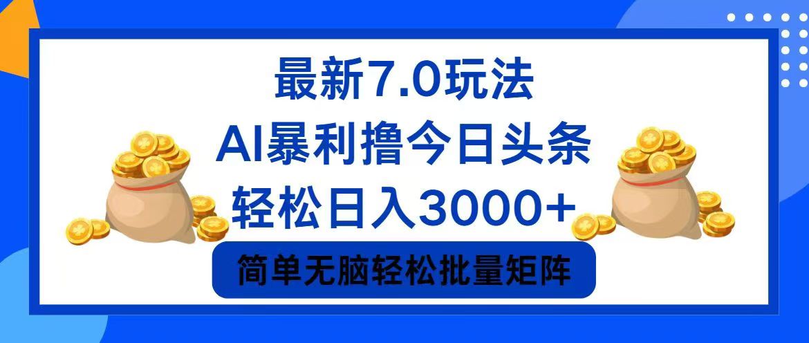 今日头条7.0最新暴利玩法，轻松日入3000+-南友云赚
