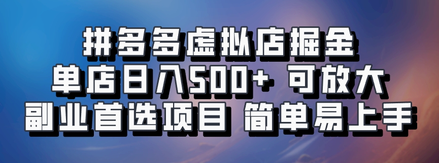 拼多多虚拟店掘金 单店日入500+ 可放大 副业首选项目 简单易上手-南友云赚
